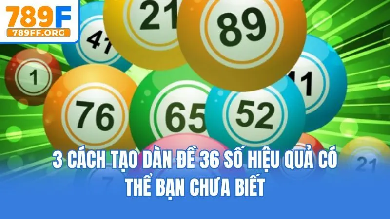 3 Cách Tạo Dàn Đề 36 Số Hiệu Quả Có Thể Bạn Chưa Biết